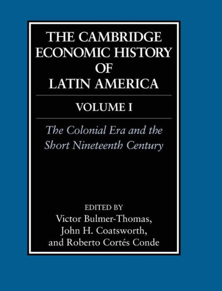The Cambridge Economic History of Latin America: Volume 1, The Colonial Era and the Short Nineteenth Century / Edition 1