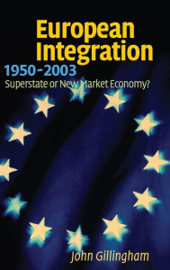 Title: European Integration, 1950-2003: Superstate or New Market Economy?, Author: John Gillingham