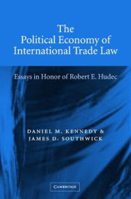 Title: The Political Economy of International Trade Law: Essays in Honor of Robert E. Hudec, Author: Daniel L. M. Kennedy