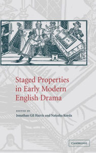 Title: Staged Properties in Early Modern English Drama, Author: Jonathan Gil Harris