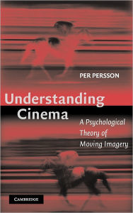 Title: Understanding Cinema: A Psychological Theory of Moving Imagery, Author: Per Persson