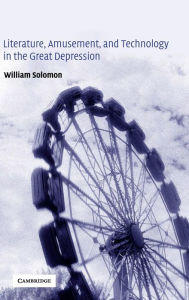 Title: Literature, Amusement, and Technology in the Great Depression, Author: William Solomon