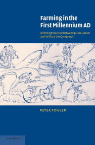 Title: Farming in the First Millennium AD: British Agriculture between Julius Caesar and William the Conqueror, Author: Peter Fowler