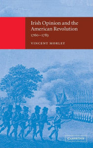 Title: Irish Opinion and the American Revolution, 1760-1783, Author: Vincent Morley