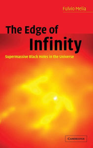 Title: The Edge of Infinity: Supermassive Black Holes in the Universe, Author: Fulvio Melia