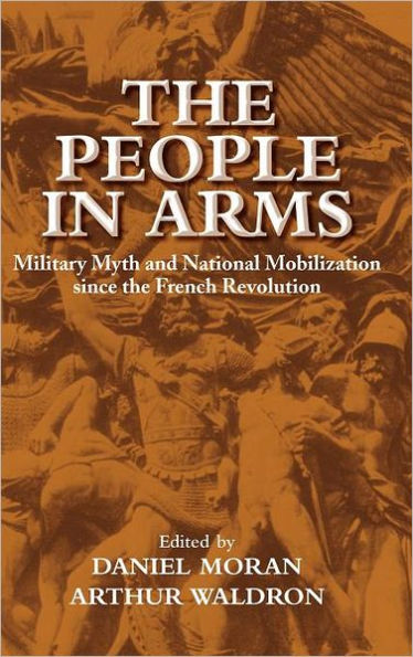 The People in Arms: Military Myth and National Mobilization since the French Revolution
