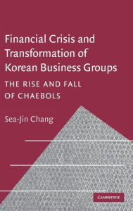 Title: Financial Crisis and Transformation of Korean Business Groups: The Rise and Fall of Chaebols / Edition 1, Author: Sea-Jin Chang