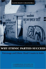 Title: Why Ethnic Parties Succeed: Patronage and Ethnic Head Counts in India, Author: Kanchan Chandra