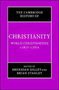 Title: The Cambridge History of Christianity: Volume 8, World Christianities c.1815-c.1914, Author: Sheridan Gilley