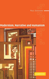 Title: Modernism, Narrative and Humanism, Author: Paul Sheehan