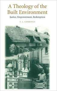 Title: A Theology of the Built Environment: Justice, Empowerment, Redemption, Author: T. J. Gorringe