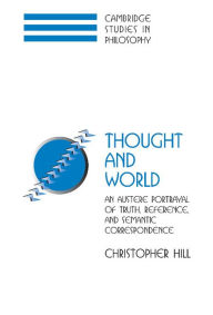 Title: Thought and World: An Austere Portrayal of Truth, Reference, and Semantic Correspondence, Author: Christopher S. Hill