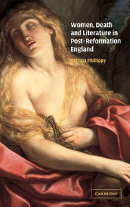 Title: Women, Death and Literature in Post-Reformation England, Author: Patricia Phillippy