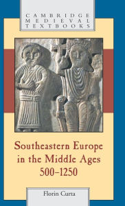 Title: Southeastern Europe in the Middle Ages, 500-1250, Author: Florin Curta