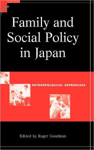 Title: Family and Social Policy in Japan: Anthropological Approaches, Author: Roger Goodman