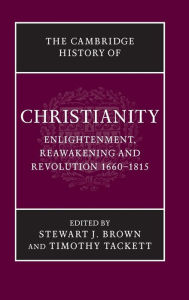 Title: The Cambridge History of Christianity: Volume 7, Enlightenment, Reawakening and Revolution 1660-1815, Author: Stewart J. Brown