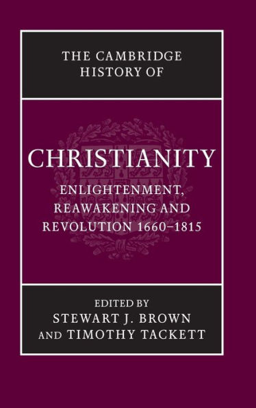 The Cambridge History of Christianity: Volume 7, Enlightenment, Reawakening and Revolution 1660-1815