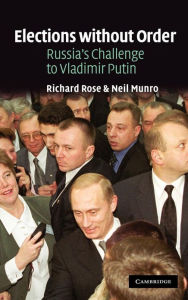 Title: Elections without Order: Russia's Challenge to Vladimir Putin, Author: Richard Rose