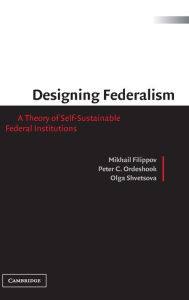 Title: Designing Federalism: A Theory of Self-Sustainable Federal Institutions, Author: Mikhail Filippov