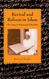 Title: Revival and Reform in Islam: The Legacy of Muhammad al-Shawkani, Author: Bernard Haykel