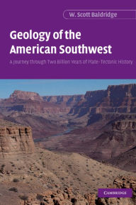 Title: Geology of the American Southwest: A Journey through Two Billion Years of Plate-Tectonic History, Author: W. Scott Baldridge