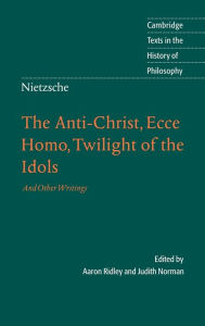 Title: Nietzsche: The Anti-Christ, Ecce Homo, Twilight of the Idols: And Other Writings, Author: Aaron Ridley