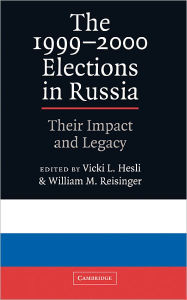 Title: The 1999-2000 Elections in Russia: Their Impact and Legacy / Edition 1, Author: Vicki L. Hesli