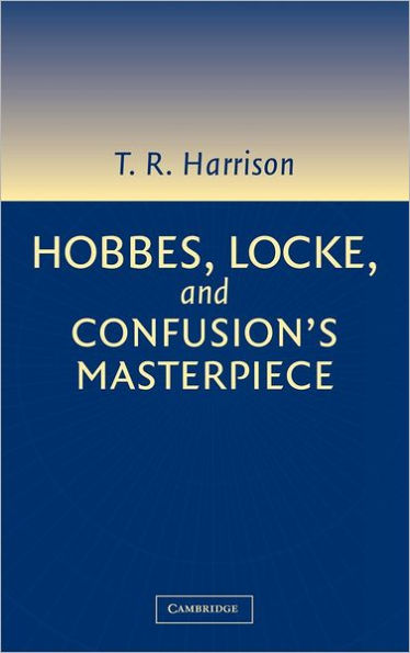 Hobbes, Locke, and Confusion's Masterpiece: An Examination of Seventeenth-Century Political Philosophy