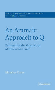 Title: An Aramaic Approach to Q: Sources for the Gospels of Matthew and Luke, Author: Maurice Casey