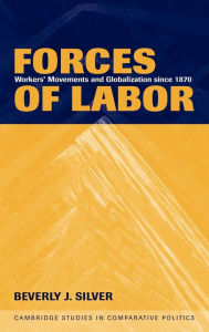 Title: Forces of Labor: Workers' Movements and Globalization Since 1870, Author: Beverly J. Silver