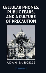 Title: Cellular Phones, Public Fears, and a Culture of Precaution, Author: Adam Burgess