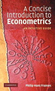 Title: A Concise Introduction to Econometrics: An Intuitive Guide, Author: Philip Hans Franses