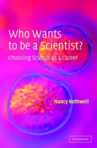 Title: Who Wants to be a Scientist?: Choosing Science as a Career, Author: Nancy Rothwell