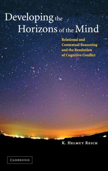 Developing the Horizons of the Mind: Relational and Contextual Reasoning and the Resolution of Cognitive Conflict