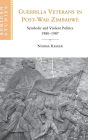 Guerrilla Veterans in Post-war Zimbabwe: Symbolic and Violent Politics, 1980-1987