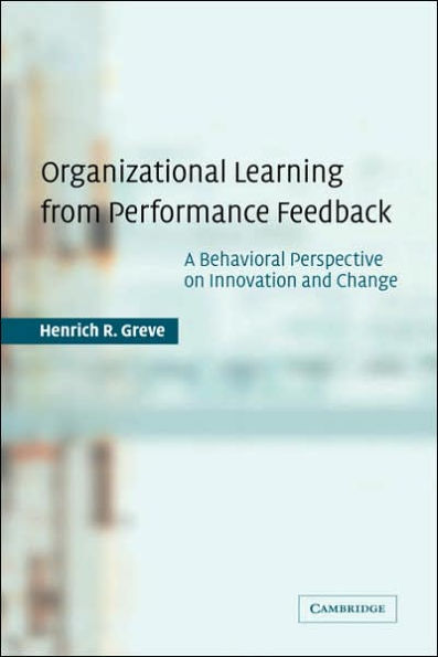Organizational Learning from Performance Feedback: A Behavioral Perspective on Innovation and Change
