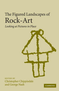 Title: The Figured Landscapes of Rock-Art: Looking at Pictures in Place, Author: Christopher Chippindale