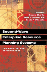 Title: Second-Wave Enterprise Resource Planning Systems: Implementing for Effectiveness, Author: Graeme Shanks