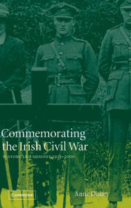 Title: Commemorating the Irish Civil War: History and Memory, 1923-2000, Author: Anne Dolan