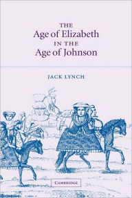 Title: The Age of Elizabeth in the Age of Johnson, Author: Jack Lynch