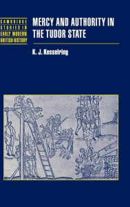 Title: Mercy and Authority in the Tudor State, Author: K. J. Kesselring