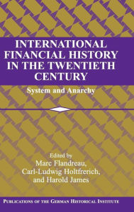 Title: International Financial History in the Twentieth Century: System and Anarchy / Edition 1, Author: Marc Flandreau
