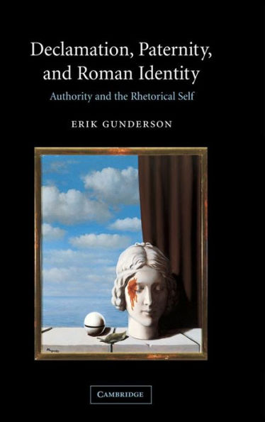 Declamation, Paternity, and Roman Identity: Authority and the Rhetorical Self