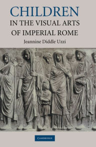Title: Children in the Visual Arts of Imperial Rome, Author: Jeannine Diddle Uzzi