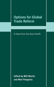 Title: Options for Global Trade Reform: A View from the Asia-Pacific, Author: Will Martin