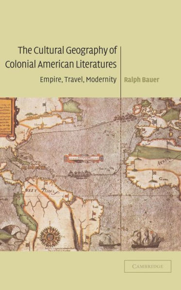 The Cultural Geography of Colonial American Literatures: Empire, Travel, Modernity
