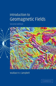 Title: Introduction to Geomagnetic Fields / Edition 2, Author: Wallace H. Campbell