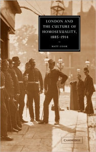 Title: London and the Culture of Homosexuality, 1885-1914, Author: Matt Cook