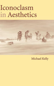 Title: Iconoclasm in Aesthetics, Author: Michael Kelly