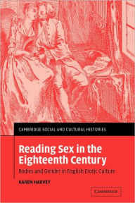 Title: Reading Sex in the Eighteenth Century: Bodies and Gender in English Erotic Culture, Author: Karen Harvey